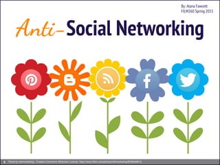 Anti-Social Networking
Photo by mkhmarketing - Creative Commons Attribution License https://www.flickr.com/photos/mkhmarketing/8539048913/
By: Alana Fawcett
FILM260 Spring 2015
 