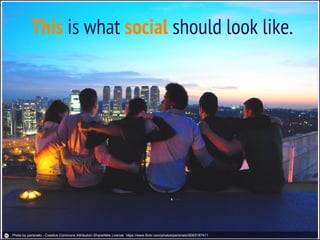 This is what social should look like.
Photo by parisneto - Creative Commons Attribution-ShareAlike License https://www.flickr.com/photos/parisneto/6083187411
 