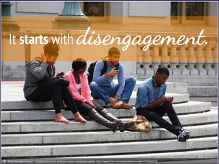 It starts with disengagement.
Photo by aidianmorgan - Creative Commons Attribution-NonCommercial License https://www.flickr.com/photos/aidanmorgan/7376530678/
 