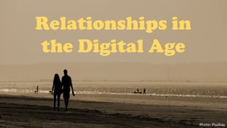 Photo:	Pixabay
Relationships in
the Digital Age
 