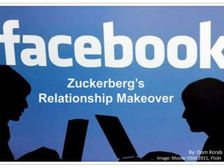 Zuckerberg’s
Relationship Makeover
By: Dom Korab
Image: Master OSM 2011, Flickr
 