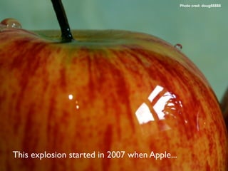 Photo cred: doug88888




This explosion started in 2007 when Apple...
 