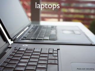 laptops




          Photo cred: reticulating
 