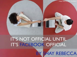 image: Getty at TIME Healthland




IT’S NOT OFFICIAL UNTIL
IT’S FACEBOOK OFFICIAL
          BY SHAY REBECCA
 