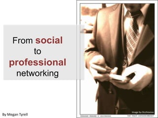 From social to professional networking Image by Occhiovivo By Megan Tyrell 