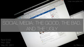 image: steve garﬁeld, ﬂickr




 SOCIAL MEDIA: THE GOOD, THE BAD,
          AND THE UGLY

FILM 315S
Prof. SEM
May 20, 2011 
                       by Tiffany Liu 
 
