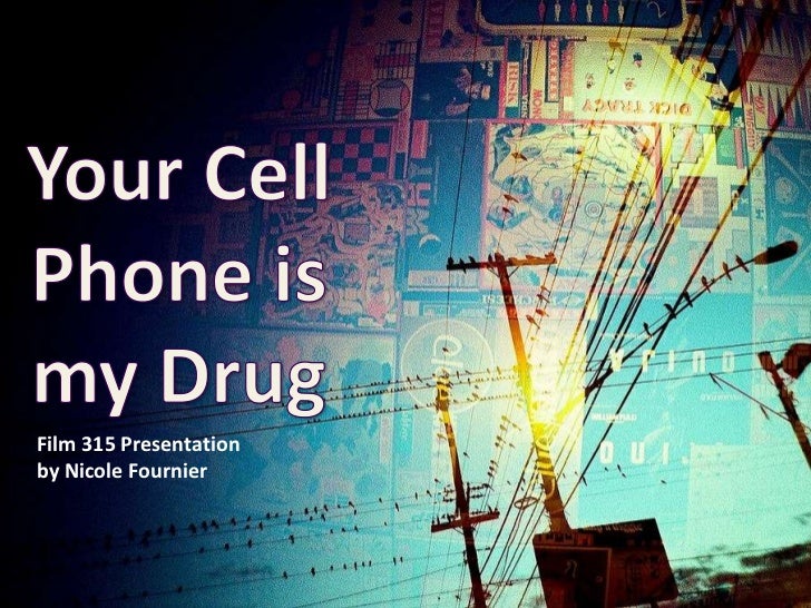Your Cell Phone is my Drug