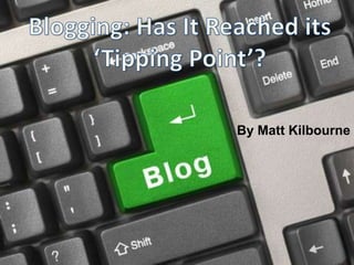 Blogging: Has It Reached its ‘Tipping Point’? By Matt Kilbourne 