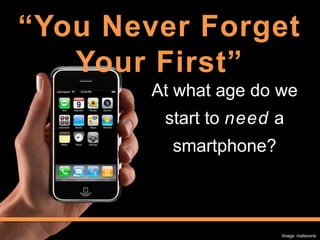 “You Never Forget Your First” At what age do we start to need a smartphone? Image: mateoone 