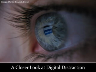 Image: Daniel Boland, Flickr.




          A Closer Look at Digital Distraction
 
