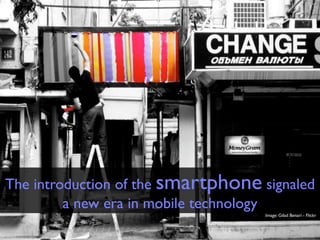 The introduction of the smartphone signaled
         a new era in mobile technology
                                    Image: Gilad Benari - Flickr
 