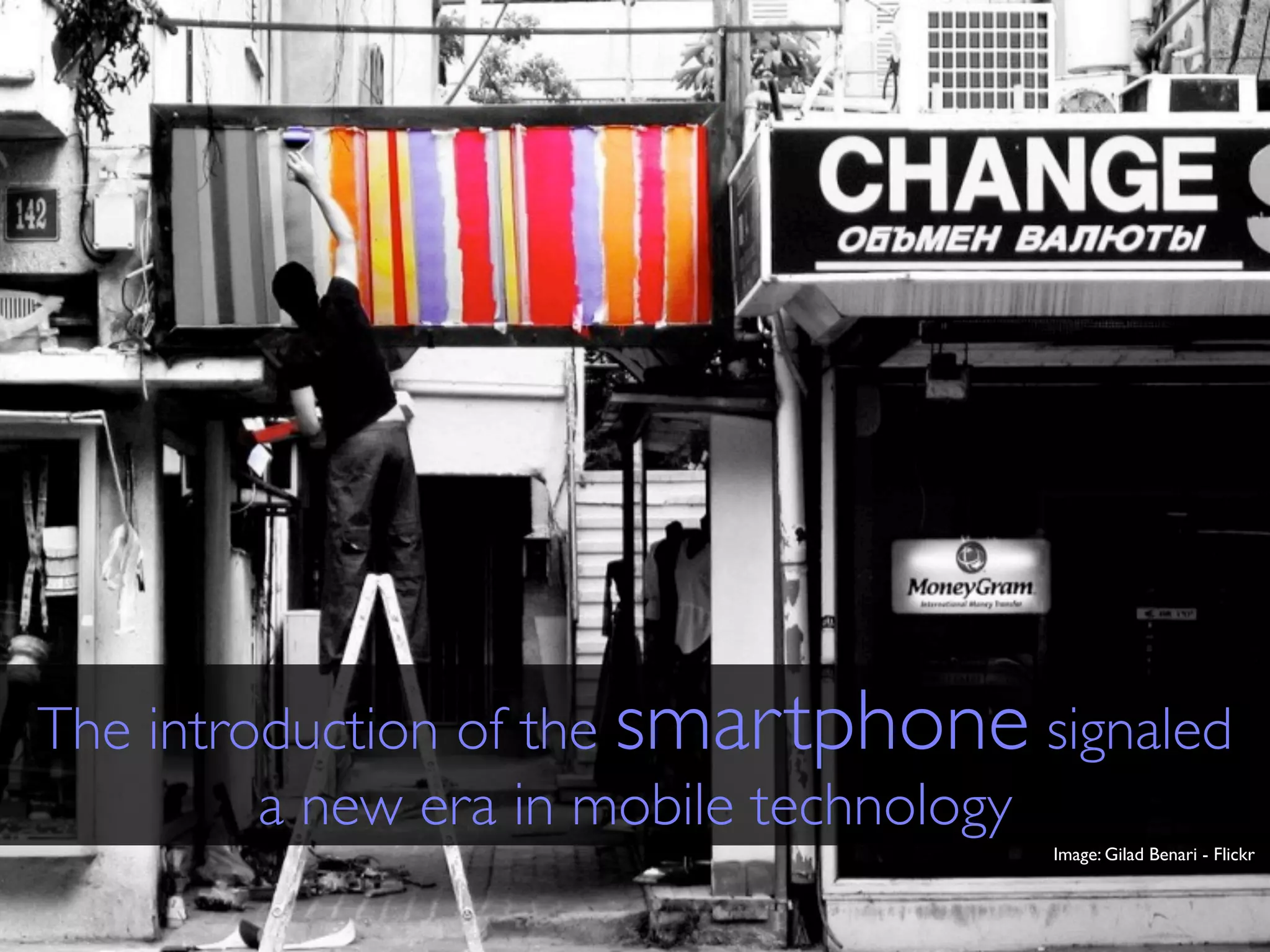 The introduction of the smartphone signaled
         a new era in mobile technology
                                    Image: Gilad Benari - Flickr
 