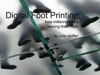 Digital Foot Printing:
how millennials are
leaving their mark
by julie strifler
 