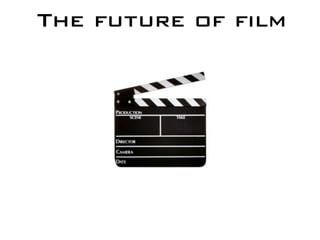 The future of film
 