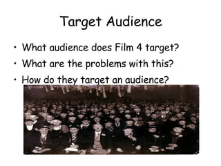 Target Audience What audience does Film 4 target? What are the problems with this? How do they target an audience? 