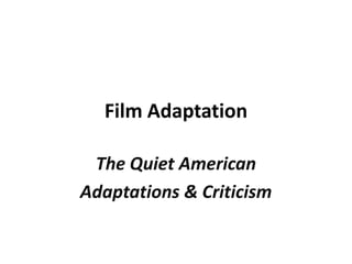 Film Adaptation
The Quiet American
Adaptations & Criticism
 