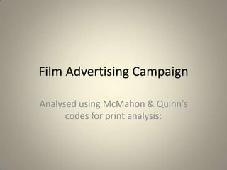 Film Advertising Campaign

Analysed using McMahon & Quinn’s
      codes for print analysis:
 