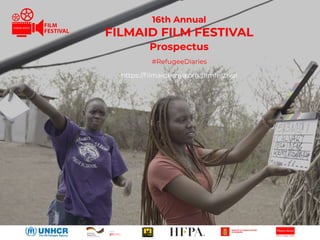 16th Annual
FILMAID FILM FESTIVAL
Prospectus
#RefugeeDiaries
https://filmaidkenya.org/filmfestival
 