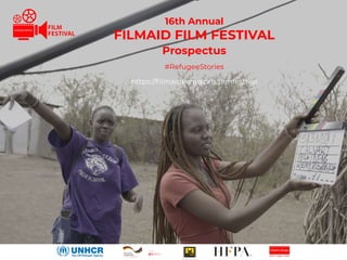 16th Annual
FILMAID FILM FESTIVAL
Prospectus
#RefugeeStories
https://filmaidkenya.org/filmfestival
 