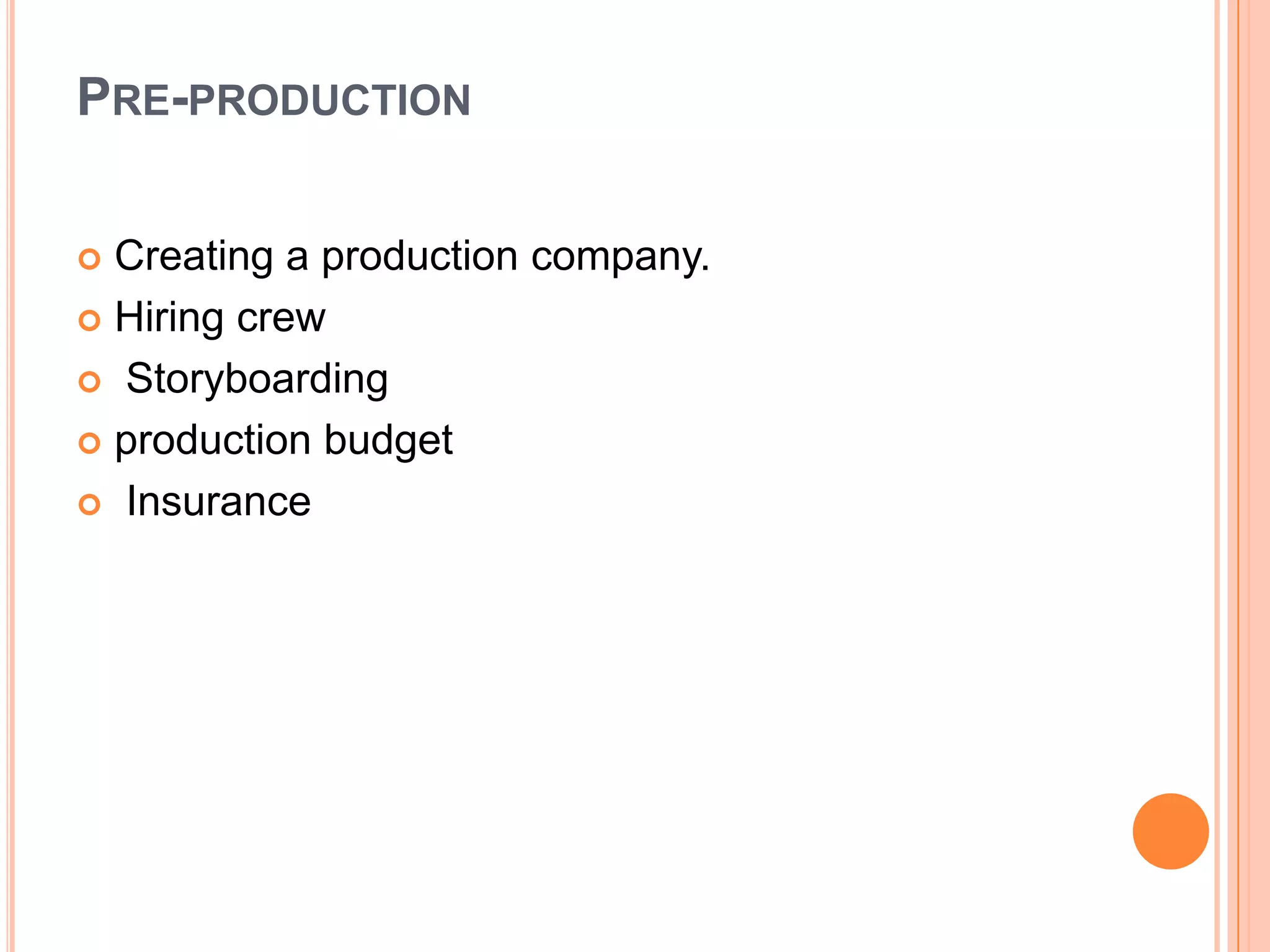 PRE-PRODUCTION

 Creating a production company.
 Hiring crew

 Storyboarding

 production budget

 Insurance
 