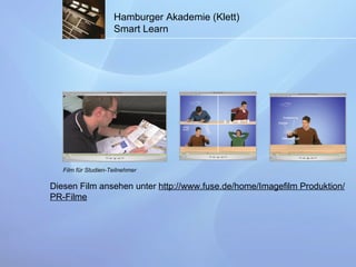 Film für Studien-Teilnehmer Hamburger Akademie (Klett) Smart Learn Diesen Film ansehen unter  http://www.fuse.de/home/Imagefilm Produktion/ PR-Filme 