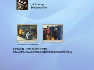 Lidl Interner Schulungsfilm Schulungsfilm, in 22 Sprachen Schulungs- Filme ansehen unter  http://www.fuse.de/home/Imagefilm Produktion/PR-Filme 