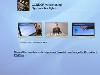 CONDOR Versicherung Dynamischer Hybrid Produktfilm zum Dynamischen Hybrid Diesen Film ansehen unter  http://www.fuse.de/home/Imagefilm Produktion/ PR-Filme 