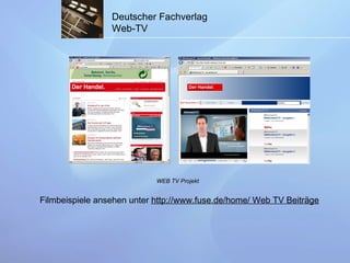 Deutscher Fachverlag Web-TV WEB TV Projekt Filmbeispiele ansehen unter  http://www.fuse.de/home/ Web TV Beiträge 
