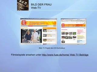 BILD DER FRAU Web-TV Web TV Projekt dem 80 Kochvideos Filmbeispiele ansehen unter  http://www.fuse.de/home/ Web TV Beiträge 