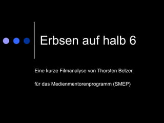 Erbsen auf halb 6 Eine kurze Filmanalyse von Thorsten Belzer für das Medienmentorenprogramm (SMEP)‏ 