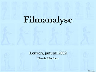 Filmanalyse Leuven, januari 2002 Harrie Houben 