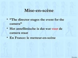 Mise-en-scène “The director stages the event for the camera” Het antefilmische is dat wat  voor  de camera staat En France: le metteur-en-scène 