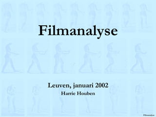 Filmanalyse Leuven, januari 2002 Harrie Houben 