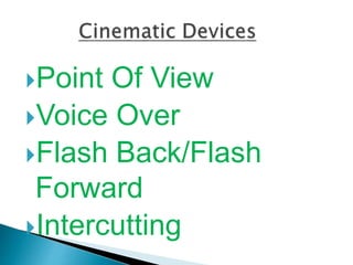 Point Of View
Voice Over
Flash Back/Flash
Forward
Intercutting
 