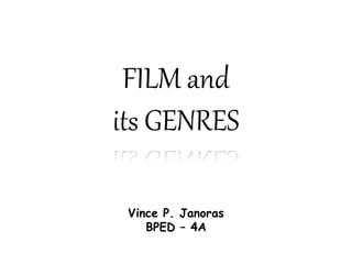 FILM and
its GENRES
Vince P. Janoras
BPED – 4A
 