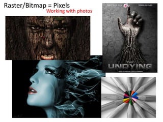 Raster/Bitmap = Pixels
Working with photos
 