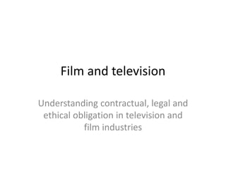 Film and television  Understanding contractual, legal and ethical obligation in television and film industries 