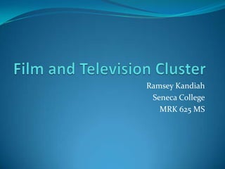 Film and Television Cluster Ramsey Kandiah Seneca College MRK 625 MS 