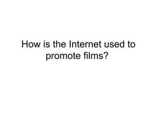 How is the Internet used to
promote films?
 