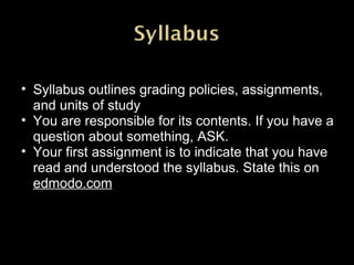 <ul><ul><li>Syllabus outlines grading policies, assignments, and units of study </li></ul></ul><ul><ul><li>You are respons...
