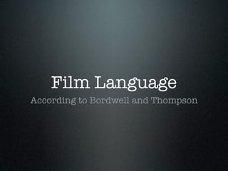 Film Language
According to Bordwell and Thompson
 