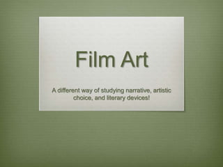 Film Art
A different way of studying narrative, artistic
choice, and literary devices!
 
