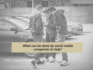 Photo source: Mister C.G.
What can be done by social media
companies to help?
 