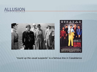 ALLUSION
“round up the usual suspects” is a famous line in Casablanca
 