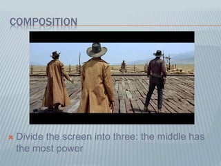 COMPOSITION
 Divide the screen into three: the middle has
the most power
 