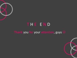 T H E E N D
Thank you for your attention, guys 
 