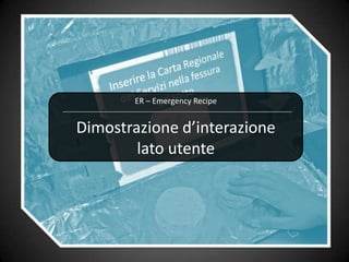 ER – EmergencyRecipeDimostrazione d’interazione lato utente 