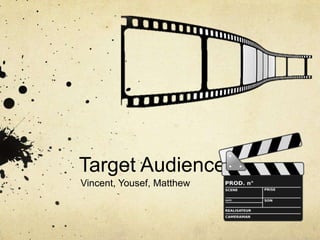 Target Audience
Vincent, Yousef, Matthew

 