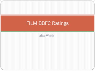 FILM BBFC Ratings

     Alice Woods
 