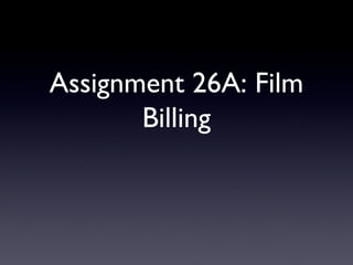 Assignment 26A: Film
Billing
 